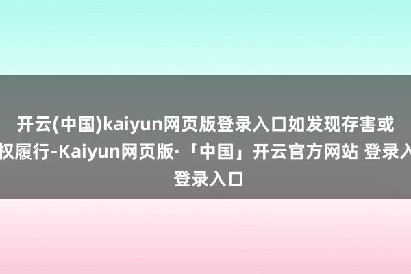 开云(中国)kaiyun网页版登录入口如发现存害或侵权履行-Kaiyun网页版·「中国」开云官方网站 登录入口