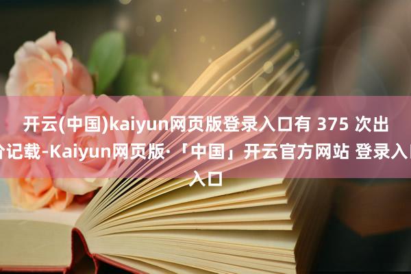 开云(中国)kaiyun网页版登录入口有 375 次出价记载-Kaiyun网页版·「中国」开云官方网站 登录入口