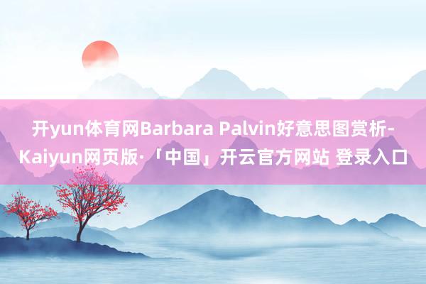 开yun体育网Barbara Palvin好意思图赏析-Kaiyun网页版·「中国」开云官方网站 登录入口