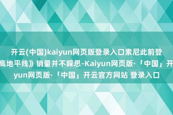 开云(中国)kaiyun网页版登录入口索尼此前登录任天国平台的《乐高地平线》销量并不睬思-Kaiyun网页版·「中国」开云官方网站 登录入口