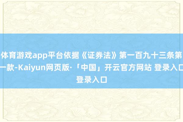 体育游戏app平台依据《证券法》第一百九十三条第一款-Kaiyun网页版·「中国」开云官方网站 登录入口